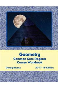 Geometry Common Core Regents Course Workbook: 2017-18 Edition