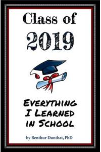 Class of 2019 Everything I Learned in School