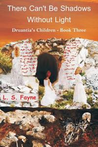 There Can't Be Shadows Without Light: Druantia's Children - Book Three