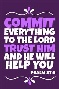 Commit Everything To The Lord Trust Him And He Will Help You - Psalm 37