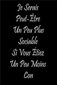 Je Serais Peut-Être Un Peu Plus Sociable Si Vous Étiez Un Peu Moins Con