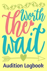 Worth the Wait Audition Logbook