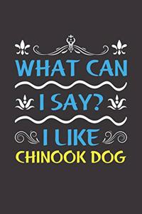 What Can I Say? I Like Chinook Dog
