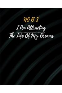 NO B.S I Am Attracting The Life Of My Dreams
