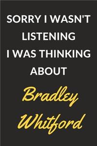 Sorry I Wasn't Listening I Was Thinking About Bradley Whitford