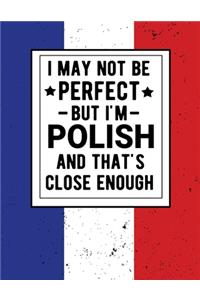 I May Not Be Perfect But I'm Polish And That's Close Enough
