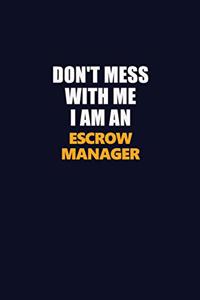 Don't Mess With Me Because I Am An Escrow Manager