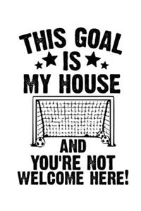 This Goal Is My House And You're Welcome Here.