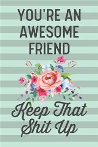 You're an Awesome Friend Keep That Shit Up