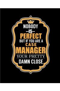 Nobody Is Perfect But If You Are a Case Manager Your Pretty Damn Close