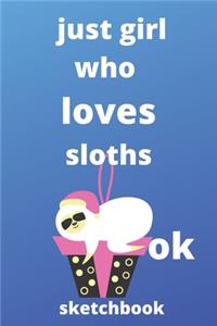 just girl who loves sloths OK sketchbook