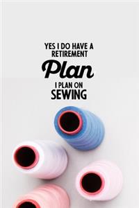 Yes I do have a Retirement Plan I plan on Sewing