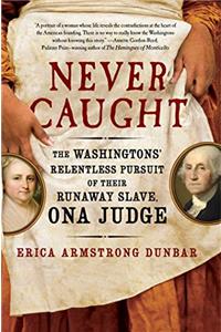 Never Caught: The Washingtons Relentless Pursuit of Their Runaway Slave, Ona Judge
