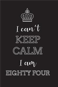 I Can't Keep Calm I Am Eighty Four