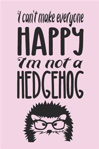 I can't make everyone happy. I'm not a hedgehog.