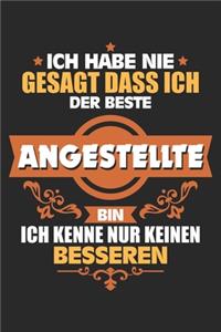 Ich habe nie gesagt dass ich der Beste Angestellte bin Ich kenne nur keinen Besseren