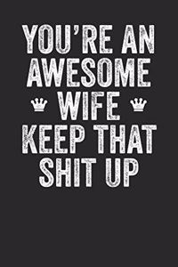 You're An Awesome Wife Keep That Shit Up