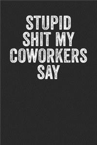 Stupid Shit My Coworkers Say