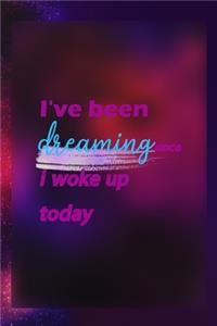 I've Been Dreaming Since I Woke Up Today
