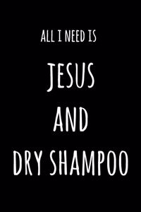 All I Need Is Jesus And Dry Shampoo