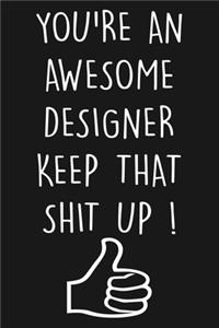 You're An Awesome Designer Keep That Shit Up !