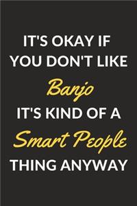It's Okay If You Don't Like Banjo It's Kind Of A Smart People Thing Anyway