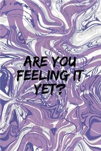 Are You Feeling It Yet