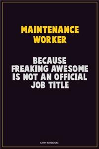 Maintenance Worker, Because Freaking Awesome Is Not An Official Job Title