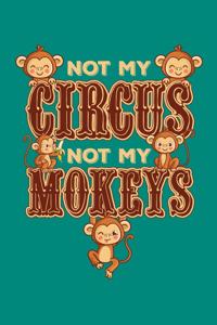 Not My Circus Not My Monkeys