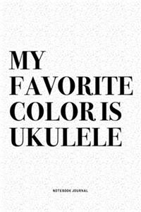My Favorite Color Is Ukulele