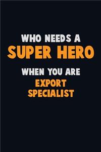 Who Need A SUPER HERO, When You Are Export Specialist