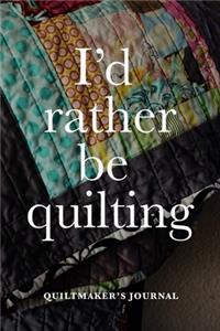 I'd Rather Be Quilting - Quiltmaker's Journal
