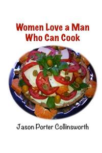 Women Love a Man Who Can Cook: Recipes That Impress