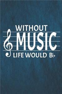 Without Music Life Would B ♭