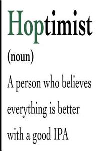 Hoptimist Noun A Person Who Believes Everything Is Better With a Good IPA