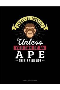 Always Be Yourself Unless You Can Be an Ape Then Be an Ape