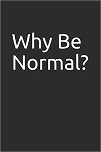 Why Be Normal?