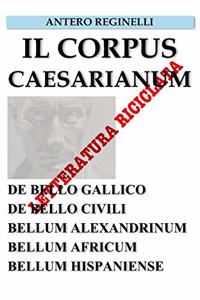 Corpus Caesarianum. De bello Gallico. De bello Civili. Bellum Alexandrinum. Bellum Africum. Bellum Hispaniense. Letteratura riciclata