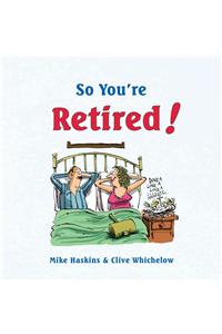 So You're Retired!