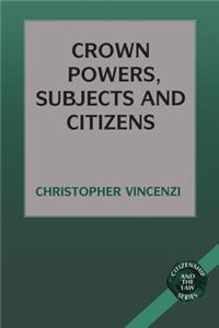 Crown Powers, Subjects and Citizens