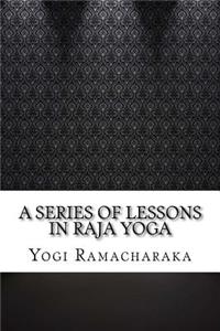 A Series of Lessons in Raja Yoga