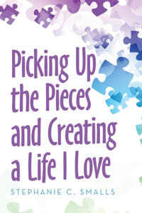 Picking up the Pieces and Creating a Life I Love