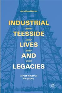 Industrial Teesside, Lives and Legacies