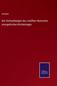 Die Verhandlungen des zwölften deutschen evangelischen Kirchentages
