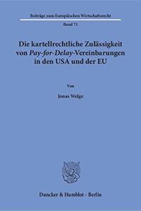 Die Kartellrechtliche Zulassigkeit Von Pay-For-Delay-Vereinbarungen in Den USA Und Der EU