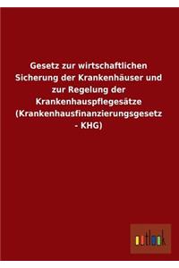 Gesetz Zur Wirtschaftlichen Sicherung Der Krankenhauser Und Zur Regelung Der Krankenhauspflegesatze (Krankenhausfinanzierungsgesetz - Khg)