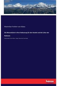 Meeresküste in ihrer Bedeutung für den Handel und die Cultur der Nationen: Insbesondere für die Österr.-Ungar. Monarchie: Eine Studie
