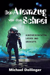 Atemzug vor dem Schrei: Kurzgeschichten, Lieder und Gedichte