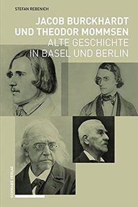 Jacob Burckhardt Und Theodor Mommsen: Alte Geschichte in Basel Und Berlin