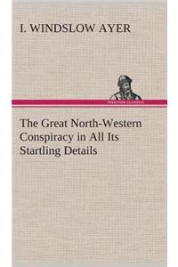 The Great North-Western Conspiracy in All Its Startling Details